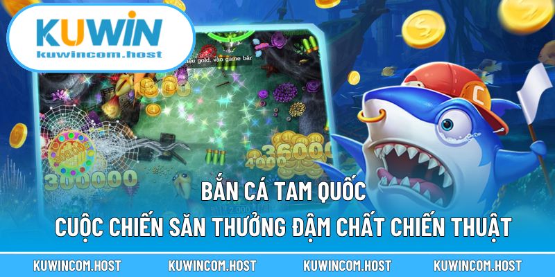 Bắn Cá Tam Quốc – Cuộc Chiến Săn Thưởng Đậm Chất Chiến Thuật Năm 2025 1 Bắn Cá Tam Quốc – Cuộc Chiến Săn Thưởng Đậm Chất Chiến Thuật