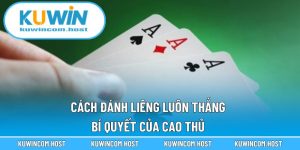 Cách Đánh Liêng Luôn Thắng Tại KUWIN – Bí Quyết Của Cao Thủ