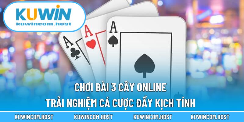 Chơi Bài 3 Cây Online – Trải Nghiệm Cá Cược Đầy Kịch Tính