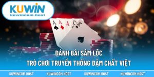 Đánh Bài Sâm Lốc KUWIN – Trò Chơi Truyền Thống Đậm Chất Việt