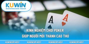 Kinh Nghiệm Chơi Poker KUWIN Giúp Người Mới Thành Cao Thủ