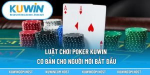 Luật Chơi Poker KUWIN Cơ Bản Cho Người Mới Bắt Đầu