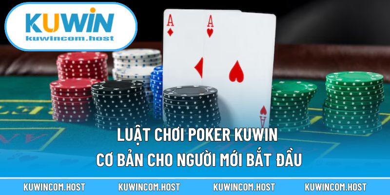 Luật Chơi Poker Năm 2025 Cho Người Mới Bắt Đầu 1 Luật Chơi Poker KUWIN Cơ Bản Cho Người Mới Bắt Đầu