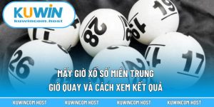 Mấy Giờ Xổ Số Miền Trung – Giờ Quay Và Cách Xem Kết Quả