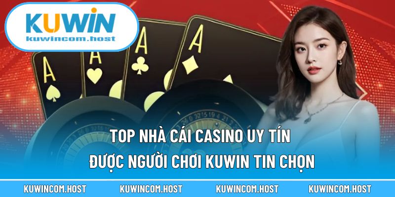 Top Nhà Cái Casino Uy Tín Năm 2025 Được Người Chơi KUWIN Tin Chọn 1 Top Nhà Cái Casino Uy Tín Được Người Chơi KUWIN Tin Chọn